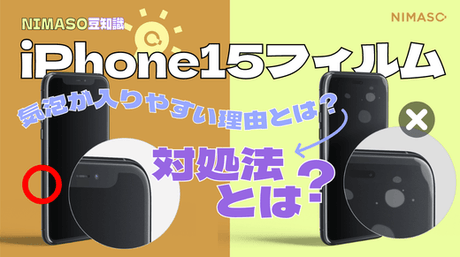 iPhone15用ガラスフィルムに気泡が入ってしまう理由とは?対処法とは?NIMASOガラスフィルム豆知識&貼り付けコツを届け!