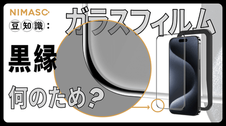 ガラスフィルムの黒縁は何のため？フチありのiPhone強化ガラスのメリットとデメリット？実際のお客様のお声も｜NIMASO豆知識