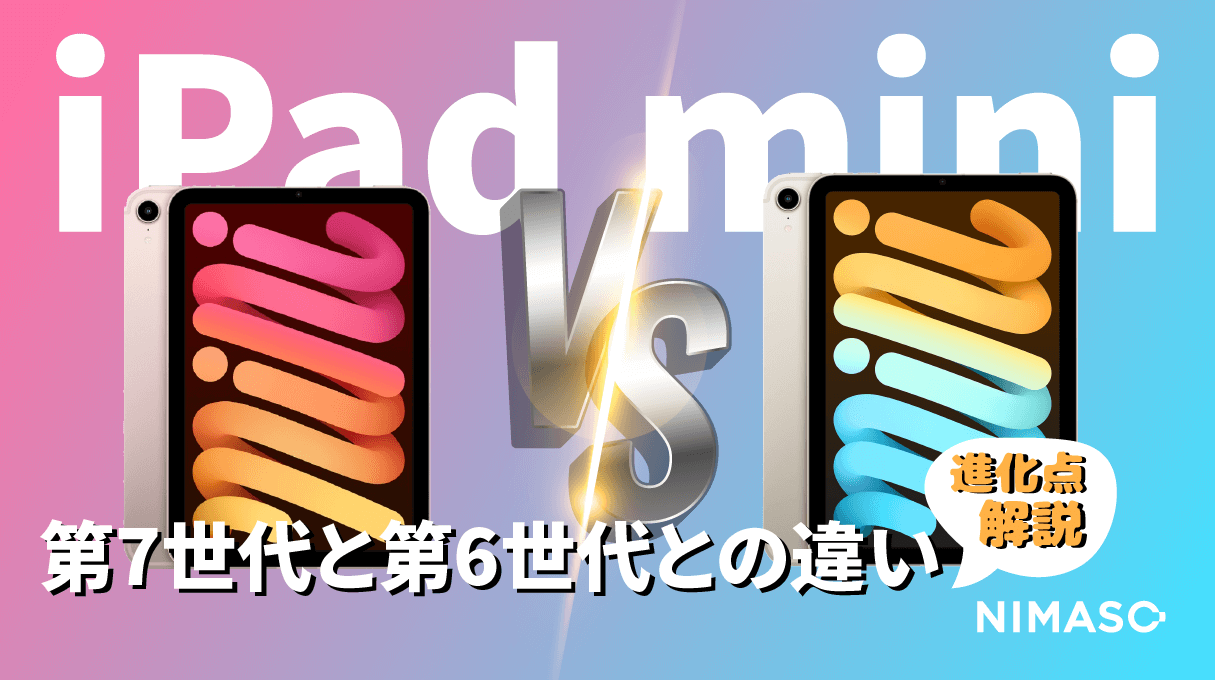 iPad mini 第7世代 vs 第6世代：進化した機能と違いを徹底比較！ - NIMASO公式サイト